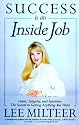 Success Is an Inside Job: Heart, Integrity, and Intuition : The Secrets to Getting What You Want