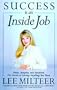 Success Is an Inside Job: Heart, Integrity, and Intuition : The Secrets to Getting What You Want