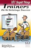 101 Stupid Things Trainers Do To Sabotage Success