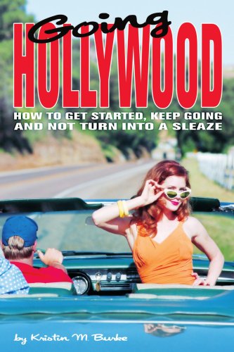 going hollywood how to get started keep going and not turn into a sleaze
