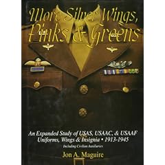 More Silver Wings, Pinks and Greens: An Expanded Study of USAS, USAAC and USAAF Uniforms, Wings and Insignia 1913-1945 - Including Civilian Auxiliaries (Schiffer Military History)