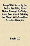 Songs with Music by Joe Burke: Rambling Rose, Tiptoe Through the Tulips, Moon Over Miami, Painting the Clouds with Sunshine, Carolina Moon, Oh-