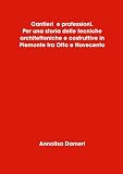 Image of Cantieri E Professioni. Per Una Storia Delle Tecniche Architettoniche E Costruttive In Piemonte Tra Otto E Novecento