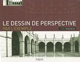 Le dessin de perspective par l'exemple: Pour les artistes, les architectes, les designers et les graphistes