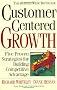 Customer-Centered Growth: Five Proven Strategies for Building Competitive Advantage