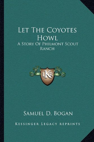 Let The Coyotes Howl: A Story Of Philmont Scout Ranch