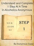 Big Book of AA - Step 1 - Understand and Complete One Step At A Time in Recovery with Alcoholics Anonymous (1 of 12 books)