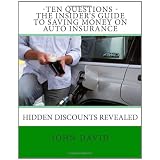 Ten Questions - The Insider's Guide to Saving Money on Auto Insurance: Hidden Discounts Revealed