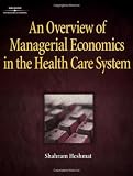 An Overview of Managerial Economics in the Health Care System (Delmar Series in Health Services Administration)