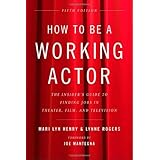 How to Be a Working Actor, 5th Edition: The Insider's Guide to Finding Jobs in Theater, Film and Television (How to Be a Working Actor: The Insider's Guide to Finding Jobs)