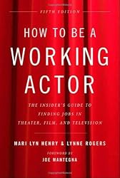 How to Be a Working Actor, 5th Edition: The Insider's Guide to Finding Jobs in Theater, Film & Television (How to Be a Working Actor: The Insider's Guide to Finding Jobs)