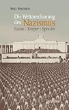 Die Weltanschauung des Nazismus: Raum - K�rper - Sprache - Boaz Neumann