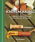 Knifemaking: A Complete Guide to Crafting Knives, Handles & Sheaths by Bo Bergman