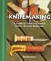 Knifemaking: A Complete Guide to Crafting Knives, Handles & Sheaths