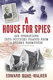A house for spies : SIS operations into occupied France from a Sussex farmhouse