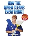 How the Queen Cleans Everything : Handy Advice for a Clean House, Cleaner Laundry, and a Year of Timely Tips