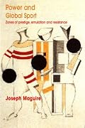 Power and Global Sport  Zones of Prestige, Emulation and Resistance