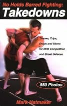 No Holds Barred Fighting, Takedowns: Throws, Trips, Drops and Slams for NHB Competition and Street Defense