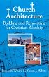 Church Architecture: Building and Renovating for Christian Worship