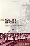 Image of The Dictator's Seduction: Politics and the Popular Imagination in the Era of Trujillo (American Encounters/Global Interactions)