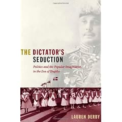 The Dictator's Seduction: Politics and the Popular Imagination in the Era of Trujillo