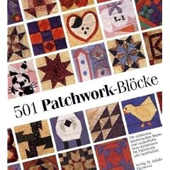 501 Patchwork-Bl�cke: Die sch�nsten traditionellen Muster und zauberhafte neue Kreationen f�r Patchwork und Applikation