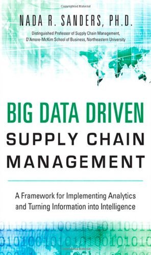 Big Data Driven Supply Chain Management: A Framework for Implementing Analytics and Turning Information Into Intelligence (FT Press Analytics) by Sanders Nada R. (2014-06-08) Hardcover