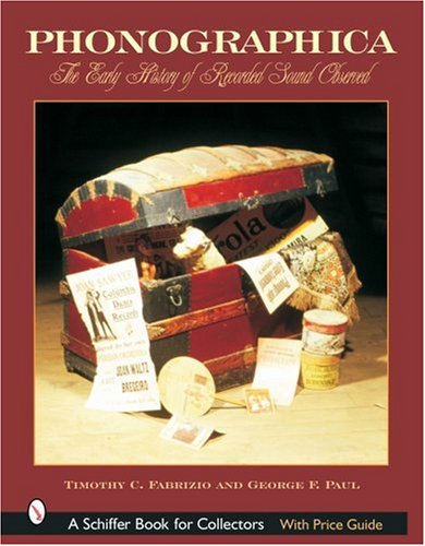 Phonographica: The Early History of Recorded Sound Observed (Schiffer Book for Collectors)