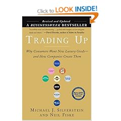 Trading Up (Revised Edition): Why Consumers Want New Luxury Goods . . . and How Companiescreate Them