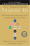 Trading Up: Why Consumers Want New Luxury Goods... And How Companies Create Them (Revised and Updated)