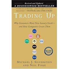 Trading Up (Revised Edition): Why Consumers Want New Luxury Goods . . . and How Companiescreate Them