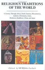 Religious Traditions of the World: A Journey Through Africa, Mesoamerica, North America, Judaism, Christianity, Isl by H. Byron Earhart
