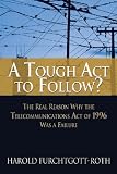 A Tough Act to Follow?: The Real Reason Why the Telecommunications Act of 1996 Was a Failure