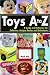 Toys A to Z : A Guide and Dictionary for Collectors, Antique Dealers and Enthusiasts