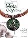 Inventive Metal Clay for Beaders: Exciting Projects for All Levels by Irina Miech