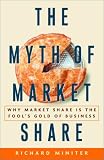 The Myth of Market Share: Why Market Share Is the Fool`s Gold of Business (Crown Business Briefings)