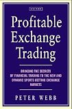 Profitable Exchange Trading: Bringing the Secrets of Financial Trading to the New and Dynamic Sports Betting Exchange Markets