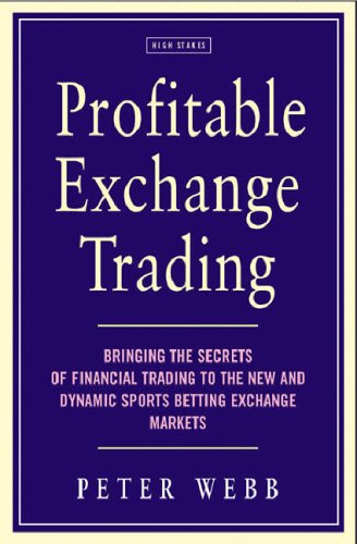 Profitable Exchange Trading: Bringing the Secrets of Financial Trading to the New and Dynamic Sports Betting Exchange Markets