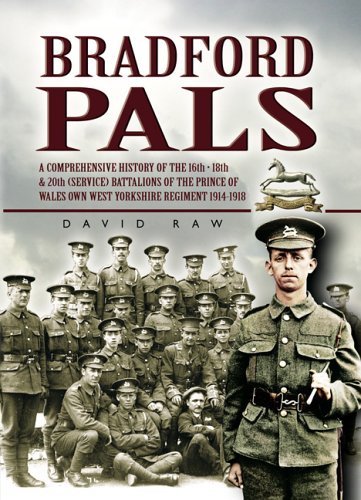 bradford pals the comprehensive history of the 16th18th and 20th service battalions of the prince of wales