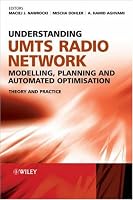 Understanding UMTS Radio Network Modelling, Planning and Automated Optimisation: Theory and Practice