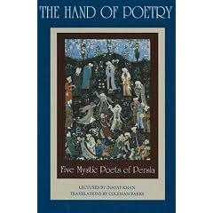 Hand of Poetry: Five Mystic Poets from Persia: Five Mystic Poets of Persia, Translations from the Poems of Sanai, Attar, Rumi, Saadi and Hafiz (Lectures on Persian Poetry)