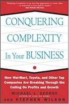 Conquering Complexity in Your Business: How Wal-Mart, Toyota, and Other Top Companies Are Breaking Through the Ceiling on Profits and Growth