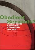 Obedient Servants?: Management Freedoms and Accountabilities in the New Zealand Public Sector (Richard Norman)