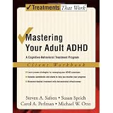 Mastering Your Adult ADHD: A Cognitive-Behavioral Treatment Program Client Workbookby Steven A. Safren