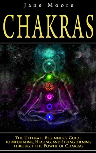 Chakras: The Ultimate Beginner's Guide to Meditating, Healing, and Strengthening through the Power of Chakras (Nature's Miracles)