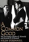 A Common Good: The Friendship of Robert F. Kennedy and Kenneth P. O'Donnell
