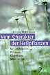 Vom Charakter der Heilpflanzen. Mit heimischen Pflanzen K�rper und Seele heilen