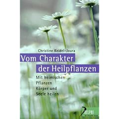 Vom Charakter der Heilpflanzen. Mit heimischen Pflanzen K�rper und Seele heilen