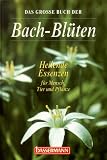 Produkt-Bild: Das gro&szlig;e Buch der Bach- Bl&uuml;ten. Heilende Essenzen f&uuml;r Mensch, Tier und Pflanze