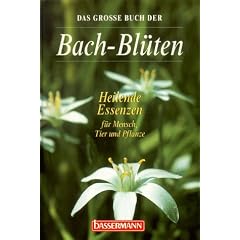 Das gro�e Buch der Bach- Bl�ten. Heilende Essenzen f�r Mensch, Tier und Pflanze